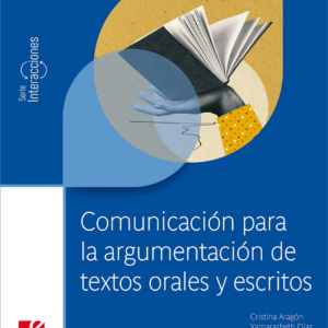 Comunicación para la argumentación de textos orales y escritos. Serie Interacciones